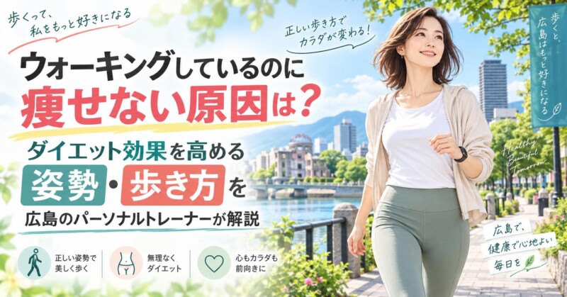 ウォーキングしているのに痩せない原因とダイエット効果を高める姿勢・歩き方を広島のパーソナルトレーナーが解説